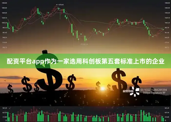 配资平台app　　作为一家选用科创板第五套标准上市的企业